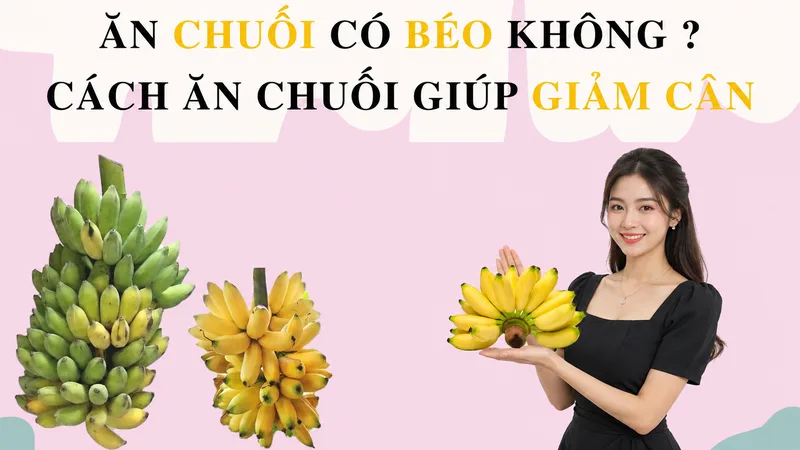 Chuối không trực tiếp gây tăng mỡ; cân nặng thay đổi khi tổng năng lượng nạp vào thường xuyên vượt mức cơ thể tiêu hao